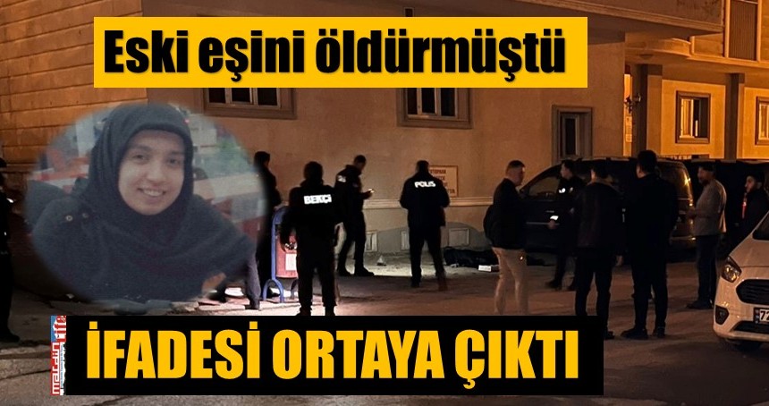 Eski eşini öldürmüştü, ifadesi ortaya çıktı