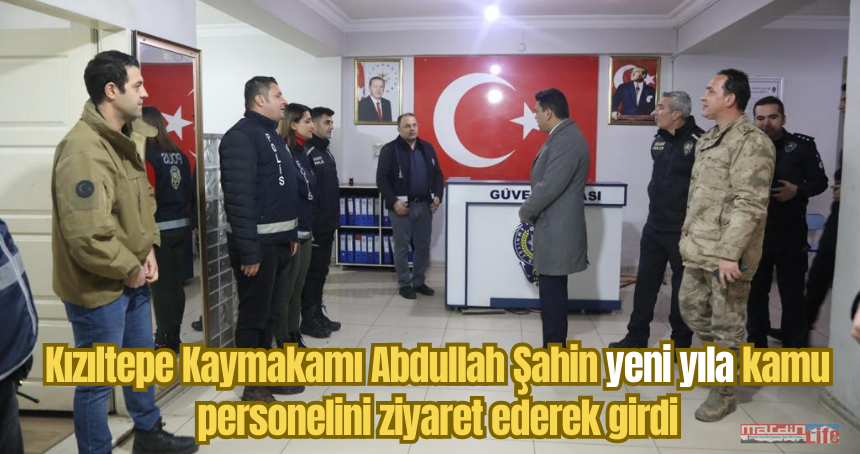 Kızıltepe Kaymakamı Abdullah Şahin yeni yıla kamu personelini ziyaret ederek girdi