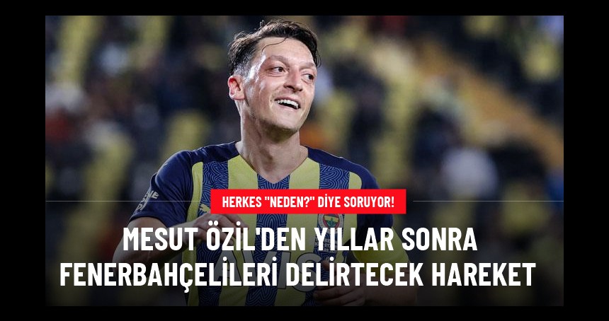 Herkes "Neden?" diye soruyor! Mesut Özil'den yıllar sonra Fenerbahçelileri delirtecek hareke