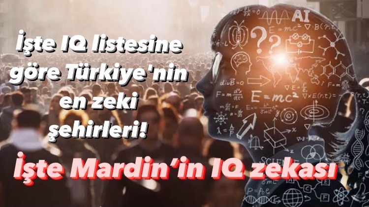 İşte IQ listesine göre Türkiye'nin en zeki şehirleri! İşte Mardin’in IQ zekası