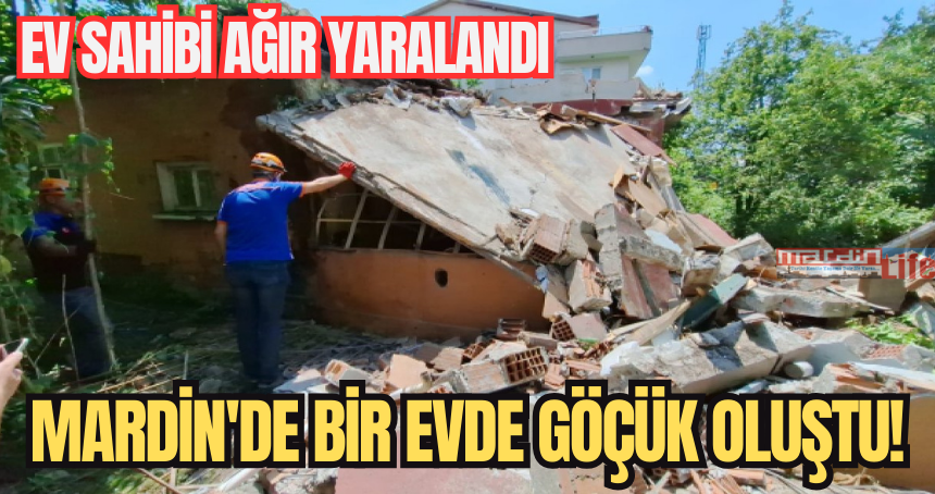 Mardin'de göçük oluştu! Ev sahibi ağır yaralandı