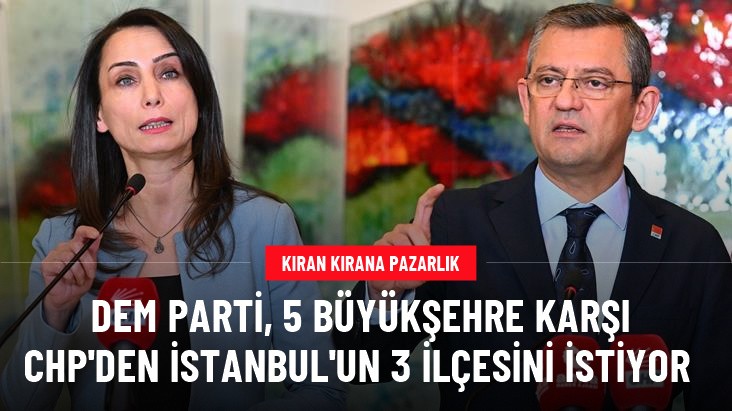 DEM Parti, 5 büyükşehre karşı CHP'den İstanbul'un 3 ilçesini istiyor