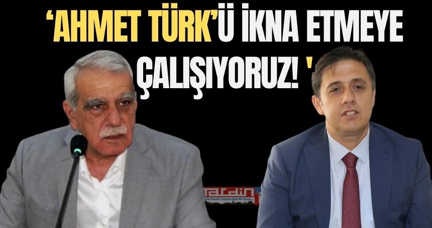 Tiryaki: Ahmet Türk'ü ikna etmeye çalışıyoruz!