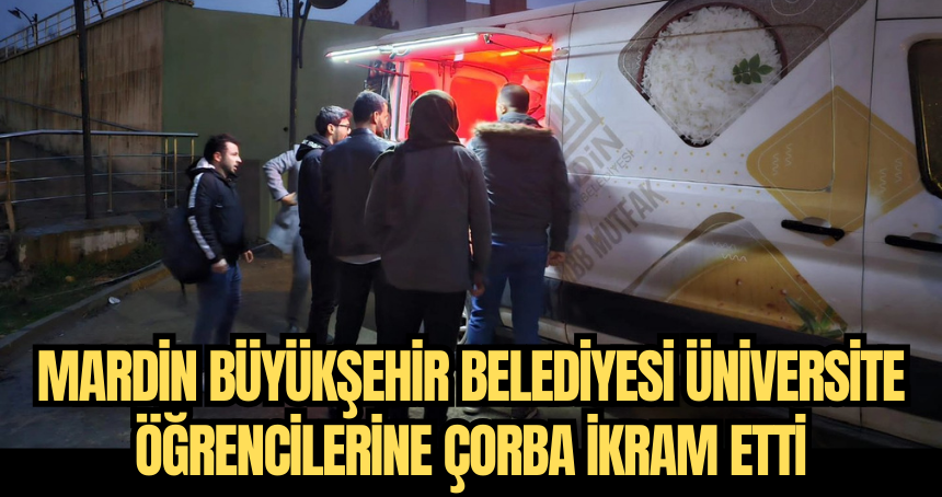 Mardin Büyükşehir Belediyesi üniversite öğrencilerine çorba ikram etti