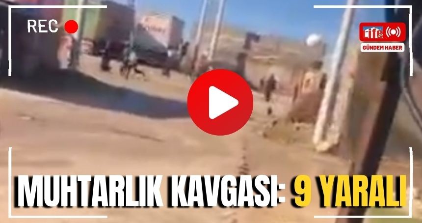 Mardin'de Muhtarlık kavgası: 9 Yaralı