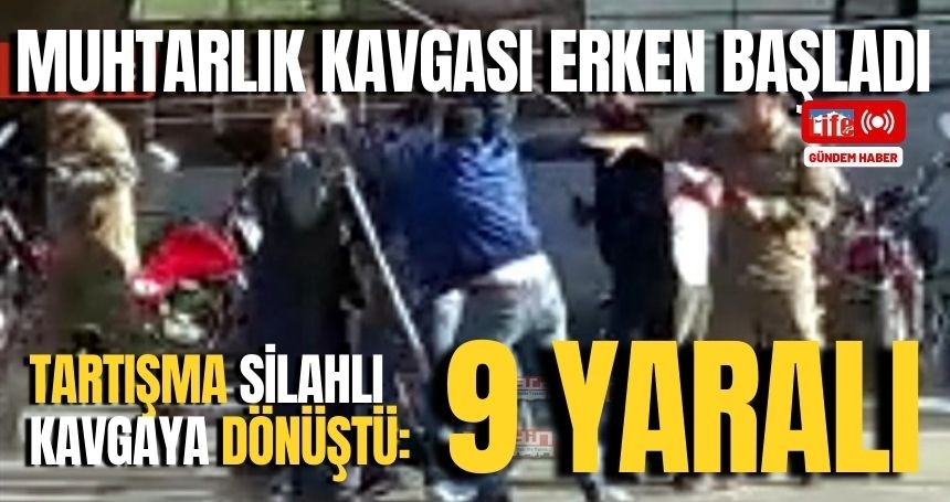 Muhtarlık kavgasında silahlar konuştu! Çok sayıda yaralı...