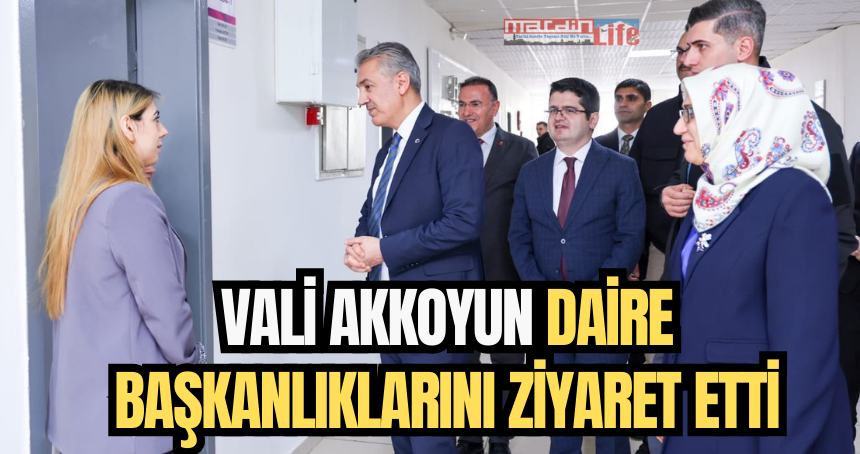 Vali Akkoyun daire başkanlıklarını ziyaret etti