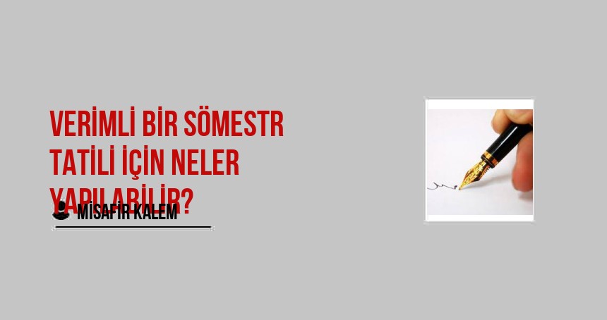 Verimli Bir Sömestr Tatili İçin Neler Yapılabilir?