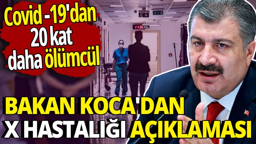 Covid -19'dan 20 kat daha ölümcül 'Bakan Koca'dan X hastalığı açıklaması