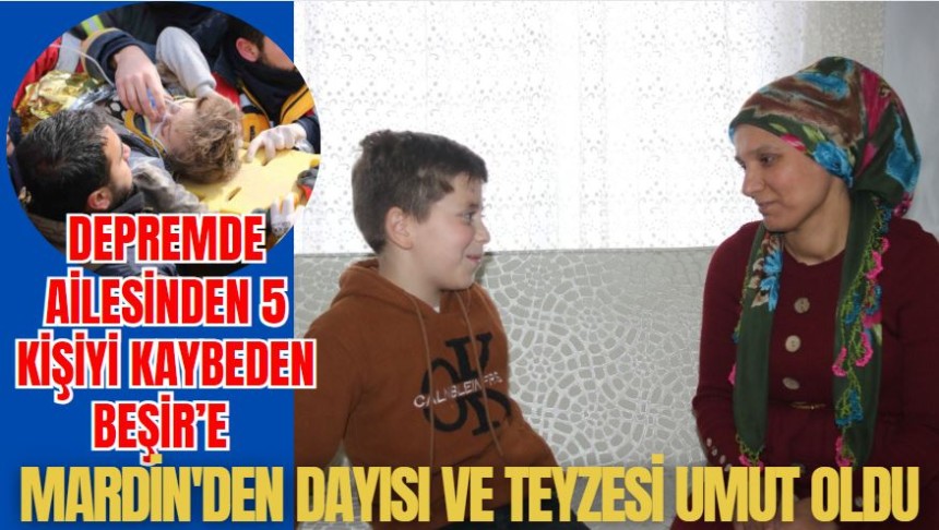 Depremde ailesinden 5 kişiyi kaybeden Beşir’e Mardin'den dayısı ve teyzesi umut oldu