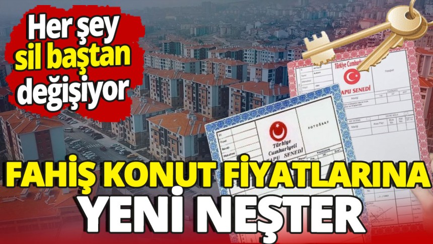 Fahiş konut fiyatlarına yeni neşter 'Her şey sil baştan değişiyor