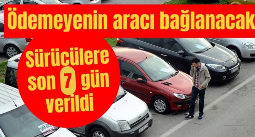 Son 7 gün! İhlal edenlerin aracı bağlanacak!
