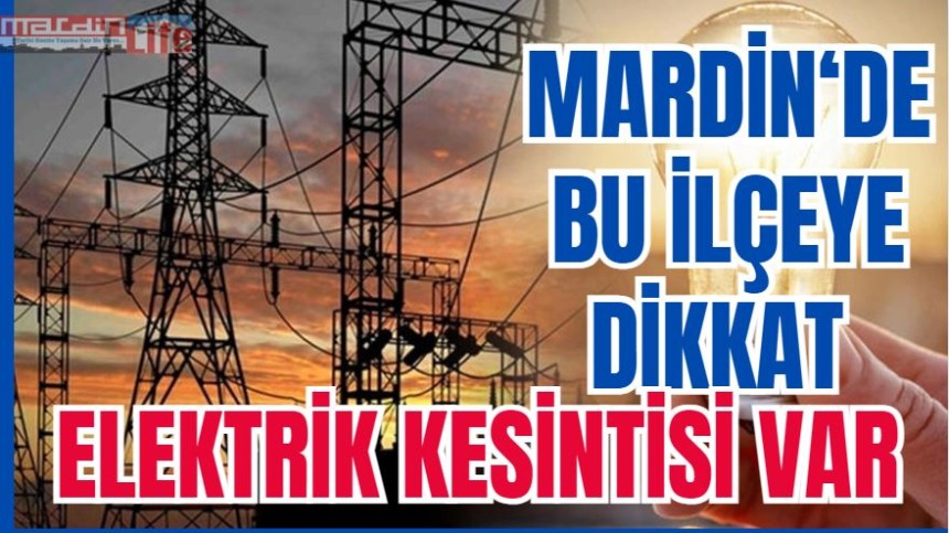 Mardin'de Bu ilçeye dikkat elektrik kesintisi var
