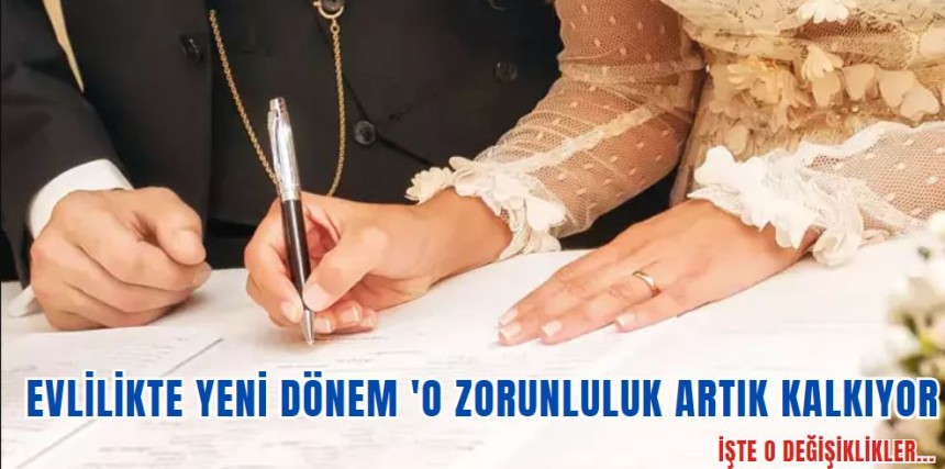 Evlilikte yeni dönem 'O zorunluluk artık kalkıyor