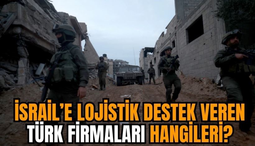 İsrail'e lojistik destek veren Türk firmaları hangileri?