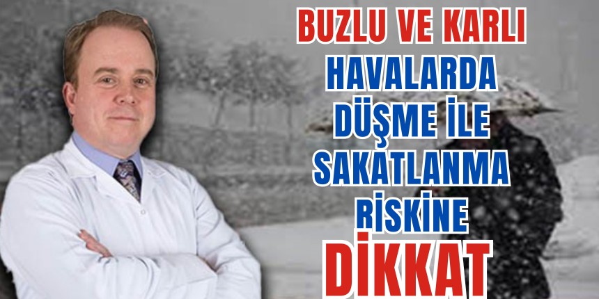 Buzlu ve karlı havalarda düşme ile sakatlanma riskine dikkat