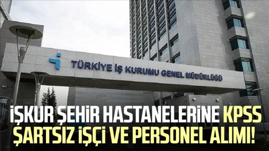 İŞKUR hastanelere KPSS şartsız işçi alımı başvuru şartları ne oldu? 27-31 Ocak ayı şehir hastanesi personel alım ilanları