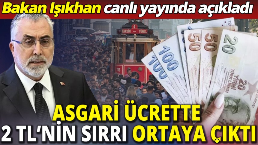 Asgari ücrette 2 TL’nin sırrı ortaya çıktı ‘Bakan Işıkhan canlı yayında açıkladı’