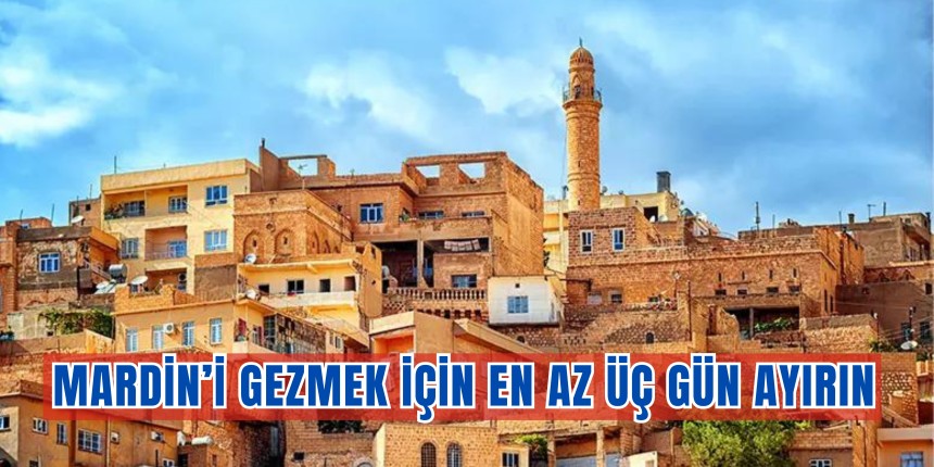 Mardin’i gezmek için en az üç gün ayırın