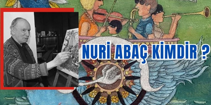 Nuri Abaç kimdir ? Nuri Abaç  hayatı , sanatı ?