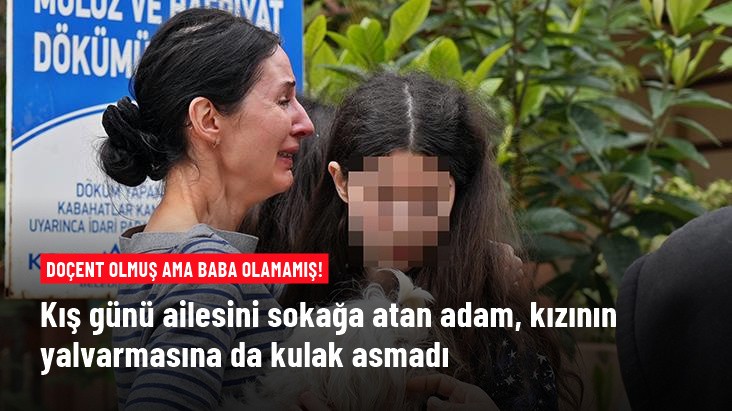 Eşi ve 2 kızını kış günü evden atan doçentten skandal sözler: Sokakta kalın bana ne