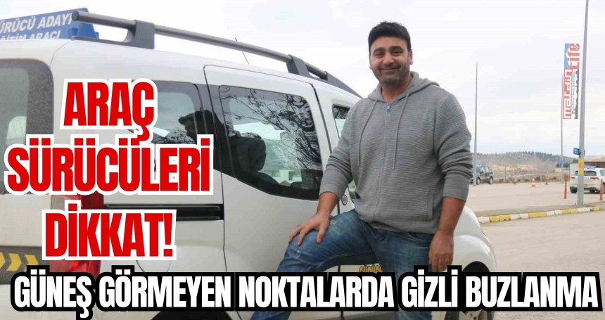 Araç sürücüleri dikkat! Güneş görmeyen noktalarda gizli buzlanma