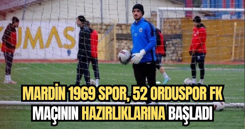 Mardin 1969 Spor, 52 Orduspor FK maçının hazırlıklarına başladı