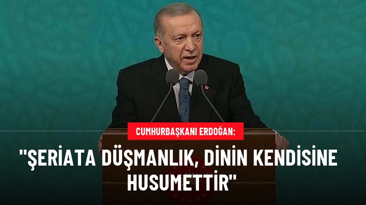 Cumhurbaşkanı Erdoğan: Şeriata düşmanlık, esasında dininin bizatihi kendisine husumettir