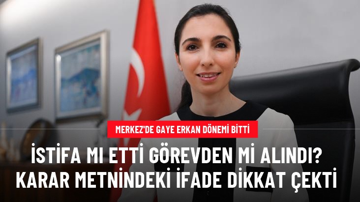 Hafize Gaye Erkan görevden mi alındı istifa mı etti? Karar metnindeki detay dikkat çekti