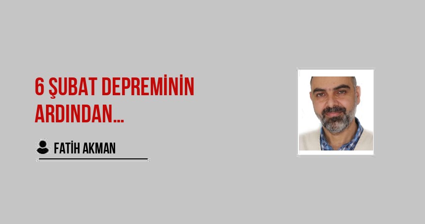 6 Şubat Depreminin Ardından…