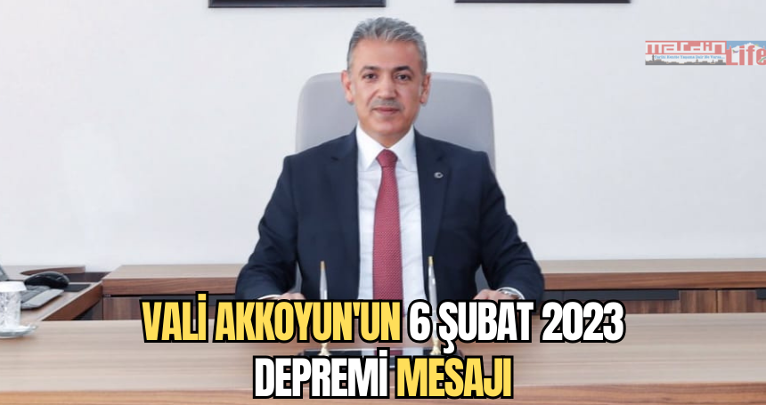 Vali Akkoyun'un 6 Şubat 2023 Depremi Mesajı