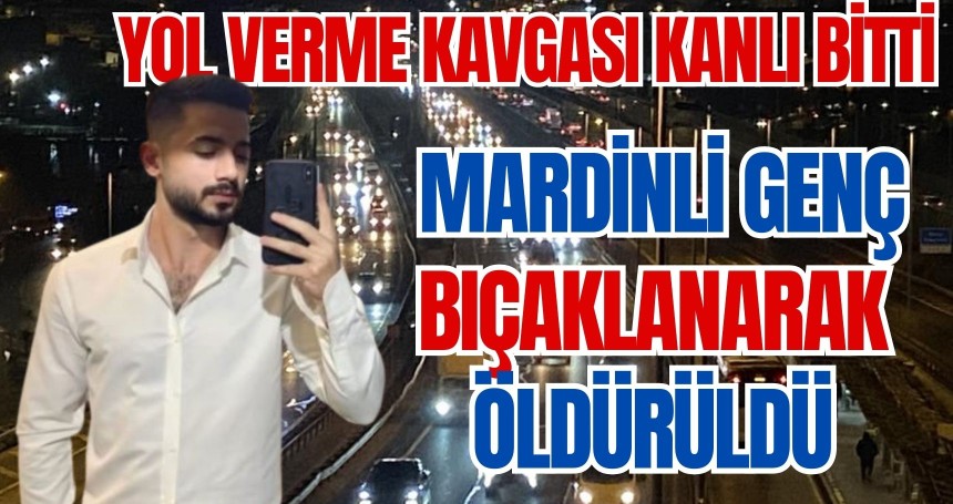 Yol verme kavgası kanlı bitti, Mardinli genç bıçaklanarak öldürüldü