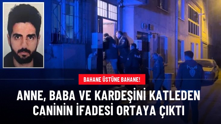 Cinnet getirip anne, baba ve kardeşini katleden şüpheliden açıklama