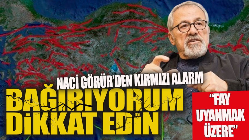 Naci Görür'den kırmızı alarm ‘Fay uyanmak üzere’ diye uyardı ‘Bağırıyorum dikkat edin’