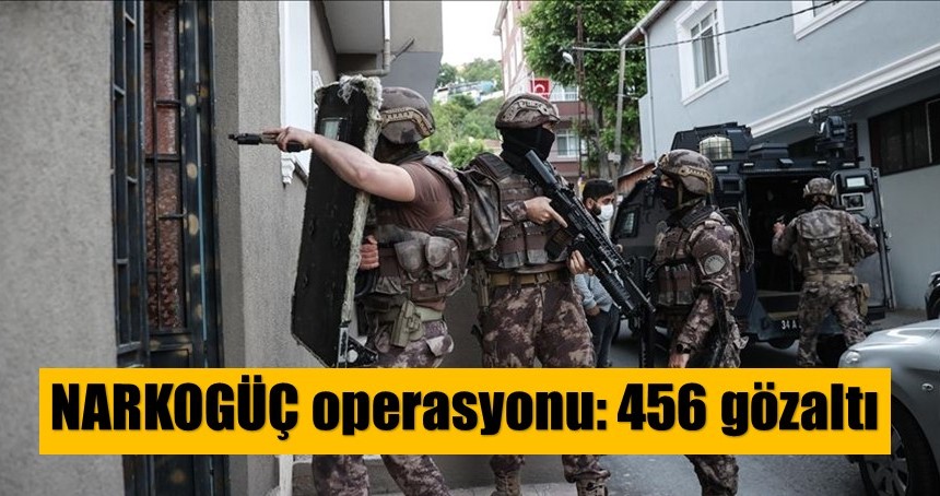 63 ilde 'NARKOGÜÇ' operasyonu: 456 gözaltı