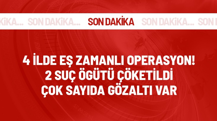 İki suç örgütü daha çökertildi! Çok sayıda kişi gözaltında
