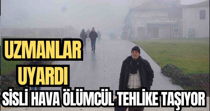 Uzmanlar uyardı: Sis hava ölümcül tehlike taşıyor