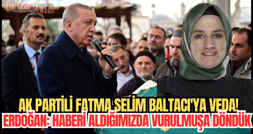 AK Partili Fatma Selim Baltacı'ya veda! Erdoğan: Haberi aldığımızda vurulmuşa döndük