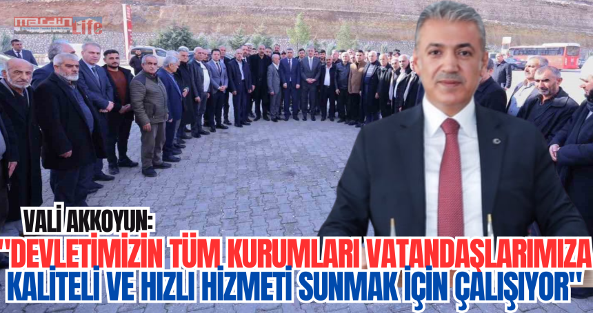 Vali Akkoyun: "Devletimizin tüm kurumları vatandaşlarımıza kaliteli ve hızlı hizmeti sunmak için çalışıyor"