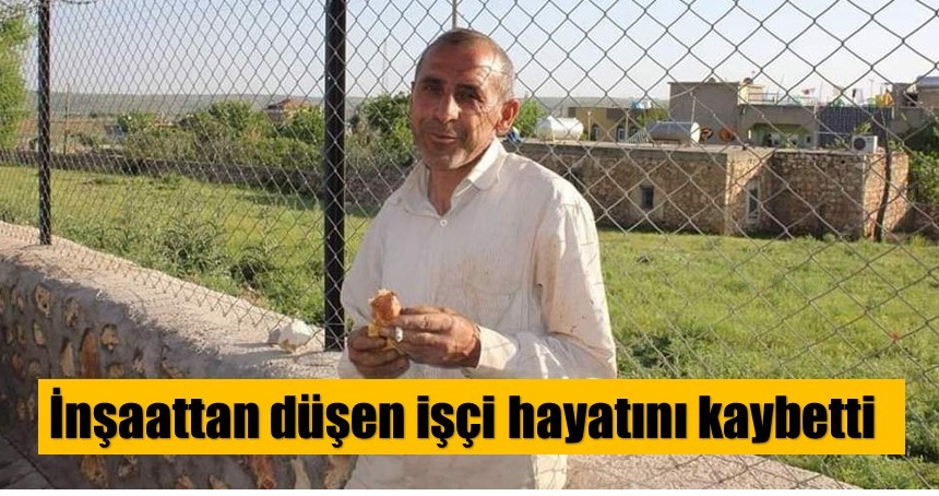 İnşaattan düşen işçi hayatını kaybetti