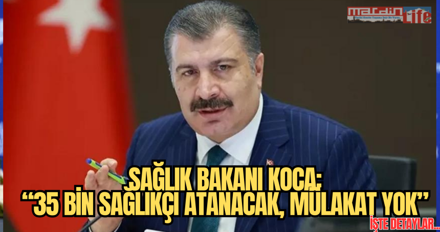 Sağlık Bakanı Koca: 35 bin sağlıkçı atanacak, mülakat yok