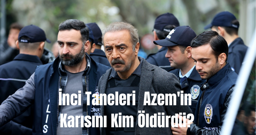 İnci Taneleri Hande'yi kim Öldürdü? İnci Taneleri Azem'in Karısını Kim Öldürdü?