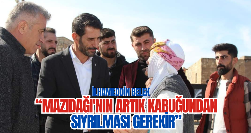 İlhameddin Belek, "Mazıdağı'nın artık kabuğundan sıyrılması gerekir"