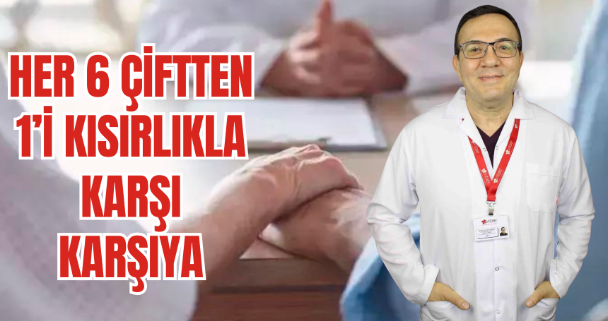 Her 6 çiftten 1’i kısırlıkla karşı karşıya