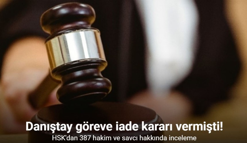 HSK’dan, Danıştay’ın göreve iade kararı verdiği 387 hakim ve savcı hakkında inceleme