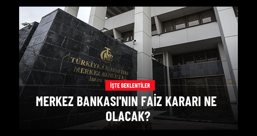 Merkez Bankası'nın faiz kararı ne olacak? İşte beklentiler