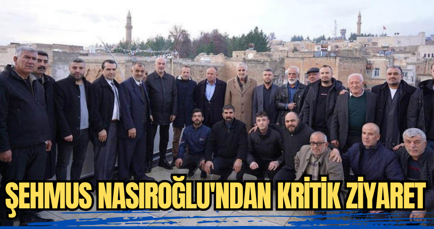 Şehmus Nasıroğlu'ndan Kritik Ziyaret