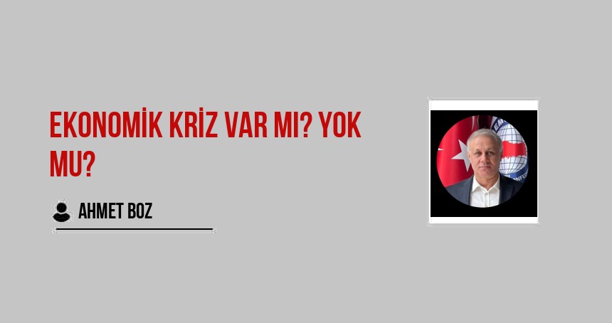 Ekonomik kriz var mı? Yok mu?