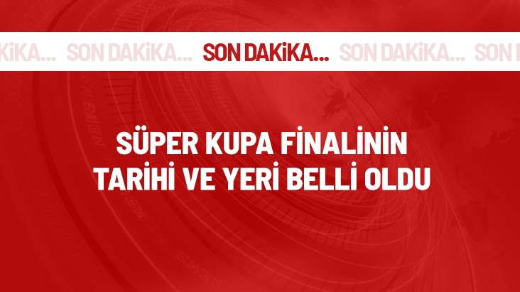 Süper Kupa finalinin tarihi ve yeri belli oldu