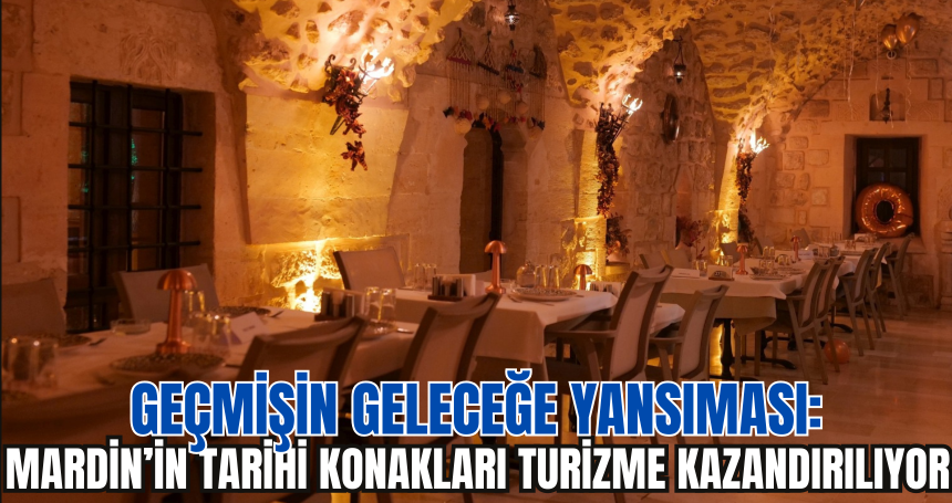 Geçmişin Geleceğe Yansıması: Mardin’in tarihi konakları turizme kazandırılıyor